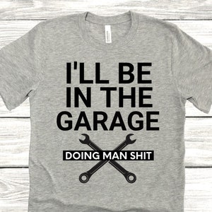 Fathers Day, I’ll Be in the Garage Shirt, Funny Garage Dad Tee, Garage Shirt, Fathers Day Gift, Fathers Shirt, Dad Shirt, Dad Gift From Wife