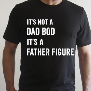 It’s Not a Dad Bod It’s A Father Figure T Shirt, Dad Gift, Funny Dad Shirt, It’s a Father Figure, Father&#39;s Day Shirt, Dad Shirt,Gift for Dad