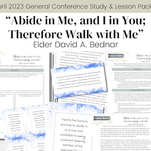 May include: A printable study guide and lesson packet for the April 2023 General Conference talk "Abide in Me, and I in You; Therefore Walk with Me" by Elder David A. Bednar. The packet includes a study guide, lesson outline, and quotes from the talk.
