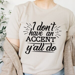Country Girl Shirt I don’t have an accent Y’all do Sweatshirt Funny Shirt Southern Girl T Shirt Gift For here Womens Gift Crewneck Cute Tee