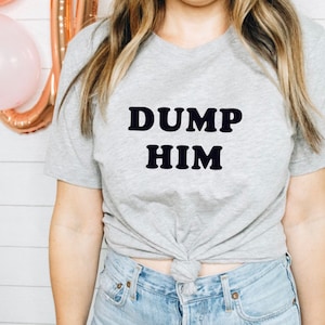 Dump Him Shirt, Dump him T shirt, Y2K Shirt, Motivational Tee, Graphic Tee Shirt, Spring tee, Gift for her, Gifts, Y2K 2000s Clothing