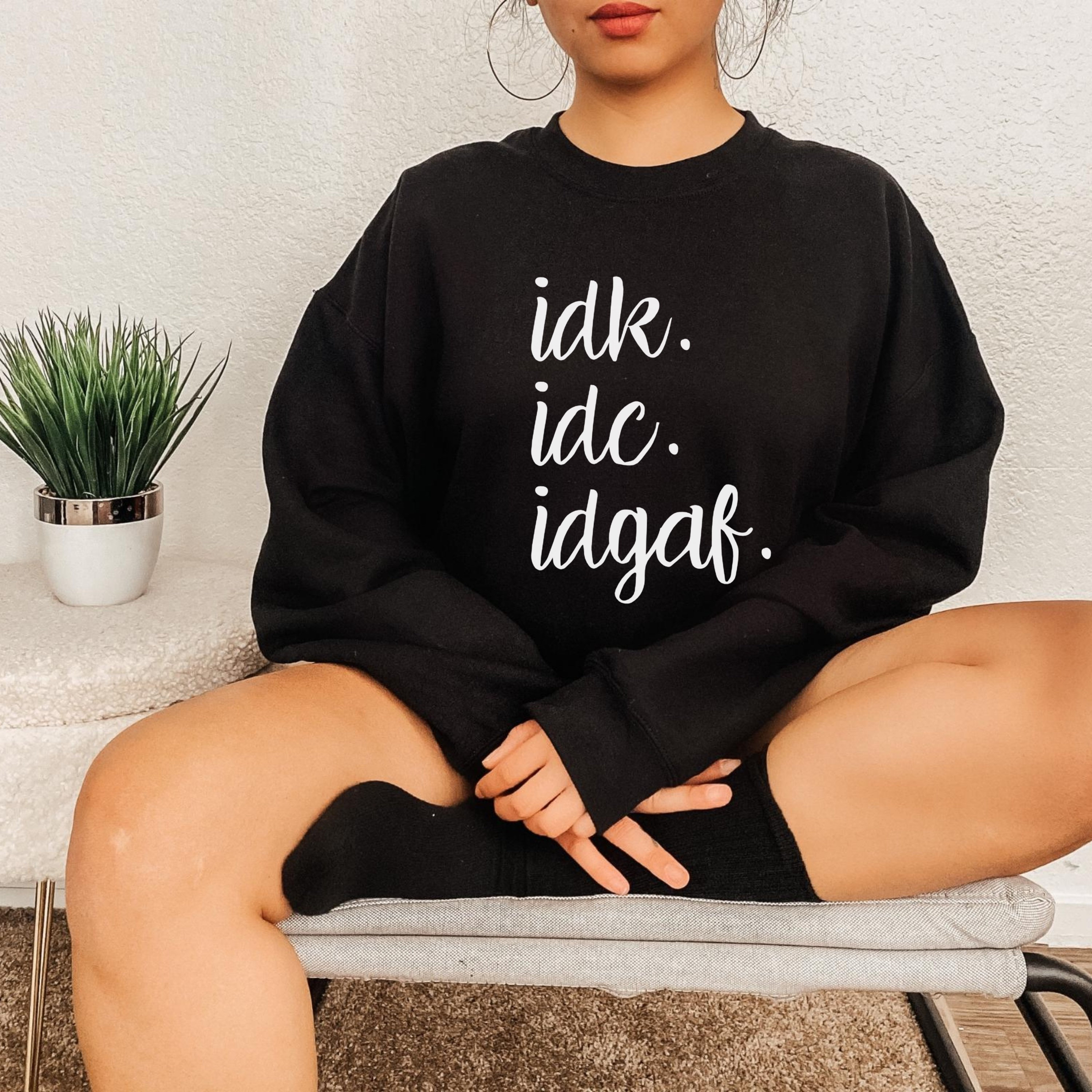 Idk Idc Idgaf Shirt Funny Sweatshirt Sassy Shirt Gift for Her Sarcastic Shirt Unisex Shirt Internet Shirt Introvert Shirt Sweatshirt Etsy UK