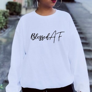 Blessed AF Sweatshirt, Blessed Shirt, Blessed Hoodie Sweatshirt, Gift for her, Happiness, Oversized Tee VSCO Aesthetic Shirt