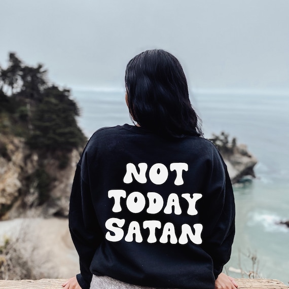 Not Today Satan Sweatshirt, Not Today Satan Shirt, Hoodie Sweatshirt, Faith Shirt, Gift For Her Oversized Tee VSCO Aesthetic Hoodie