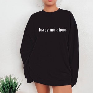 Leave me alone Shirt, Anti Social Shirt, Goth Clothing, Grunge Sweatshirt, Gift For Her, Emo Shirt, Oversized sweatshirt Introvert Top
