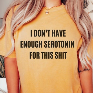 Comfort Colors Serotonin Shirt Mental Health Shirt Not Enough Serotonin Shirt Funny tshirt Anxiety Shirts