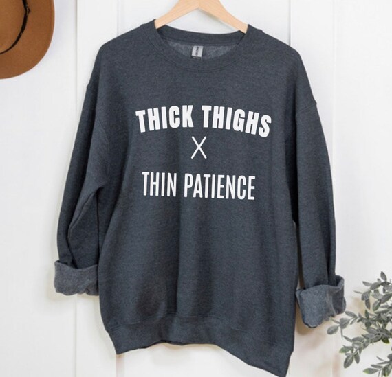 Thick thighs thin patience sweatshirt new arrivals