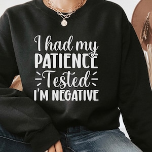 I had my patience tested Sweatshirt, Negative Patience, S-5X sweater, Funny Gift for Women, womens sweatshirts Tops, Impatient shirts