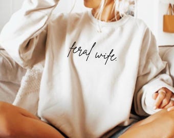 Feral Wife Shirt, Feral Wife Sweatshirt, Cool Wife Shirt, Funny Wife Shirt, Feral Mama, Feral Woman, Gift for wife, Sarcastic Wife Tee