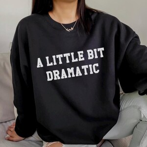 Dramatic Oversized Sweater, Womens Sweatshirt, Drama Graphic Sweater, Funny Shirt, Gift for her, Sarcastic Shirt