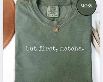 Matcha Shirt, Funny Matcha T-Shirt, Comfort Colors Tea Lover Gift, Matcha Aesthetic Tee, Matcha Quote Shirt, Matcha Gifts