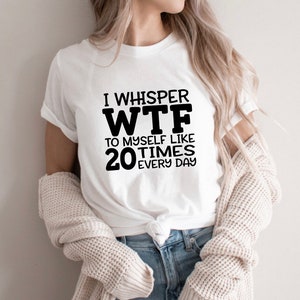 WTF Shirt, WTF Sweatshirt, Funny Shirt, Funny Shirt, Sassy Shirts, Sarcastic Shirts, Gift for her