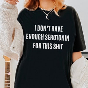Comfort Colors Serotonin Shirt Mental Health Shirt Not Enough Serotonin Shirt Funny tshirt Anxiety Shirts