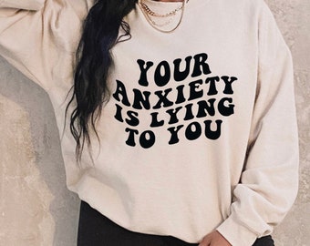 Anxiety Crewneck, Anxiety is Lying Sweatshirt, Anxiety Shirt, Anxious Shirts, Mental Health Sweatshirts, Introvert Shirt, Motivational