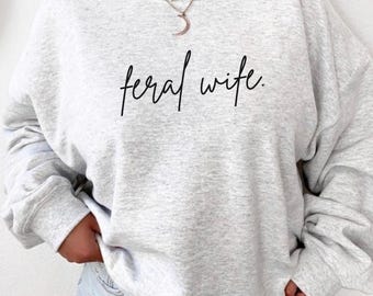 Feral Wife Shirt, Feral Wife Sweatshirt, Cool Wife Shirt, Funny Wife Shirt, Feral Mama, Feral Woman, Gift for wife, Sarcastic Wife Tee