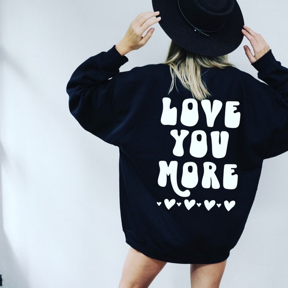 Love You More Graphic Sweatshirt Love you more Shirt Galentines Shirt Valentines Sweater Heart Sweatshirt Womens Sweatshirts