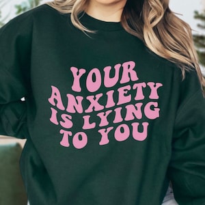Anxiety Crewneck, Anxiety is Lying Sweatshirt, Anxiety Shirt, Anxious Shirts, Mental Health Sweatshirts, Introvert Shirt, Motivational