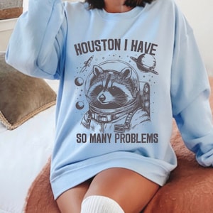 Raccoon Shirt, Houston I have too many Problems, Raccoon Space Shirt, Funny Graphic Shirt, Cute Raccoon Graphic tshirt, Raccoon Sweatshirt