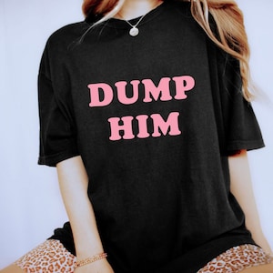 Dump Him Shirt, Dump him T shirt, Y2K Shirt, Motivational Tee, Graphic Tee Shirt, Spring tee, Gift for her, Gifts, Y2K 2000s Clothing