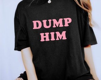Dump Him Shirt, Dump him T shirt, Y2K Shirt, Motivational Tee, Graphic Tee Shirt, Spring tee, Gift for her, Gifts, Y2K 2000s Clothing