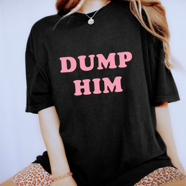 Dump Him Shirt, Dump him T shirt, Y2K Shirt, Motivational Tee, Graphic Tee Shirt, Spring tee, Gift for her, Gifts, Y2K 2000s Clothing