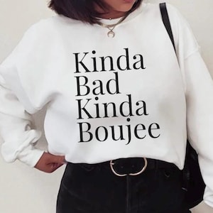 Kinda Bad Kinda Boujee Sweatshirt, Sweater, Kinda Bad Top, slouchy top, Womens Sweatshirt, Funny Sweatshirt, Graphic Sweater
