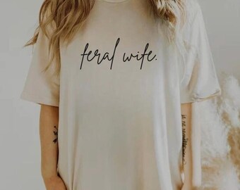 Feral Wife Shirt, Feral Wife Sweatshirt, Cool Wife Shirt, Funny Wife Shirt, Feral Mama, Feral Woman, Gift for wife, Sarcastic Wife Tee