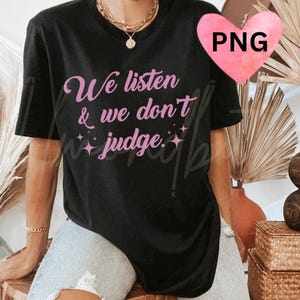 We listen and we don’t judge png, Digital Art, Funny PNG, Funny Sayings PNG, Sarcastic PNG, Trending png, Digita Download