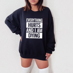 Everything Hurts Sweatshirt, Everything Hurt Shirt, Graphic Sweatshirt, Workout shirt, Funny shirt, Oversized Tee, Gift for her, Funny Gifts