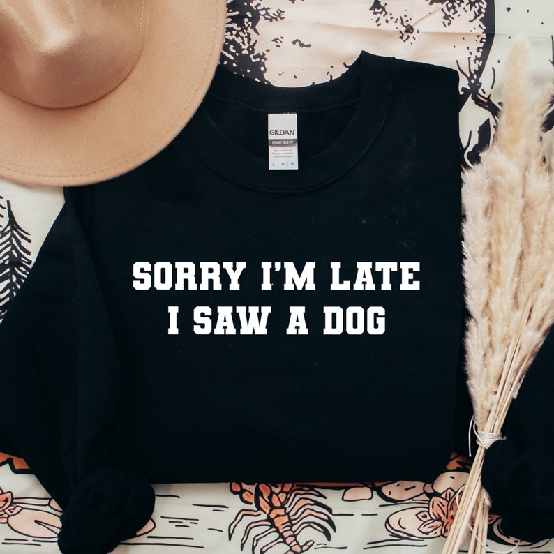 Sorry I’m Late I Saw A Dog Sweatshirt Dog Mom Shirt Rescue Dog Shirt Dog Lovers Gift For Dog Lovers Graphic Sweatshirts image 2