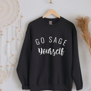 Go Sage Yourself Sweatshirt, Spiritual Sweatshirt, Sage Shirt, Bohemian Top, Boho Top, oversized Sweatshirt, hipster, S-5X