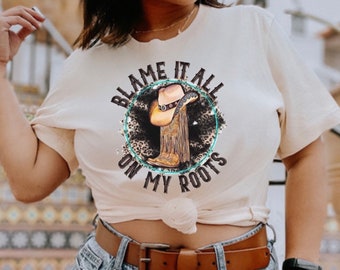 Blame It All On My Roots Shirt, Howdy T Shirt, Yee Haw Shirt, Rodeo Shirt, Cowgirl Graphic Tee, Western Shirt, Country Girl, Nashville Shirt