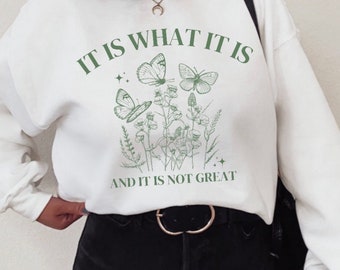 It is what it is and it is not great sweatshirt, Mental health shirt, Botanical Tshirt, Spring Shirt, Trendy Sweatshirt