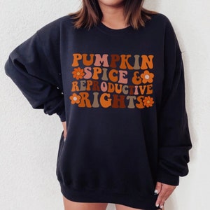 Pumpkin Spice Shirt, Reproductive Rights Crewneck, Fall Sweatshirt, Pumpkin Spice Sweatshirt, Womens Rights Crewneck, Patriarcy Shirts