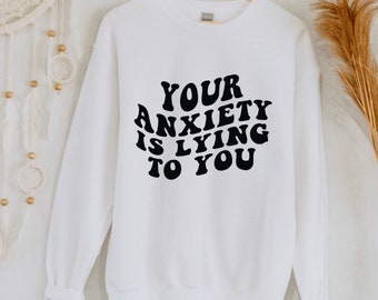 Anxiety Crewneck, Anxiety is Lying Sweatshirt, Anxiety Shirt, Anxious Shirts, Mental Health Sweatshirts, Introvert Shirt, Motivational