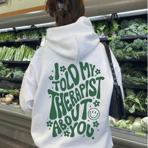 I told my therapist about you Hoodie, Mental Health Hoodie, Aesthetic Sweatshirt, Gifts for her, Motivation Shirt, Motivation Tee, Trendy