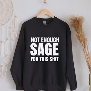 Not Enough Sage For This Shirt Sweatshirt, Spiritual Sweatshirt, Sage Shirt, Bohemian Top, Boho Top, oversized Sweatshirt, hipster
