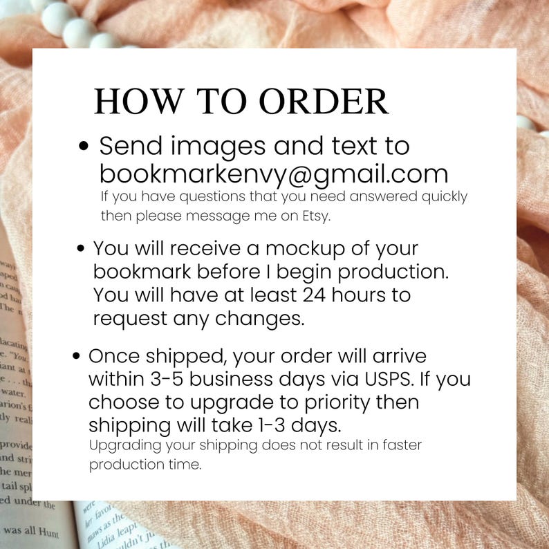May include: A white and peach-colored textured background with black text outlining how to order custom bookmarks. The text includes the email address bookmarkenvy@gmail.com and instructions for receiving a mockup of the bookmark before production.