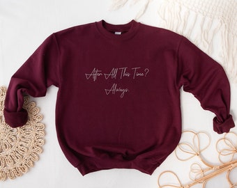 After All This Time? - ALWAYS Shirt, VALENTINES Gift, Couple love Tee, Immortal love Tee, Unisex Sweatshirt