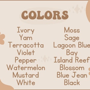May include: A list of color names in brown text on a light brown background. The color names are: Ivory, Yam, Terracotta, Violet, Pepper, Watermelon, Mustard, White, Moss, Sage, Lagoon Blue, Bay, Island Reef, Blossom, Blue Jean, Black.