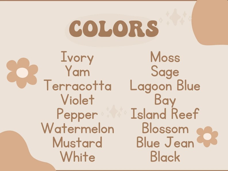 May include: A list of color names in brown text on a light brown background. The color names are: Ivory, Yam, Terracotta, Violet, Pepper, Watermelon, Mustard, White, Moss, Sage, Lagoon Blue, Bay, Island Reef, Blossom, Blue Jean, Black.