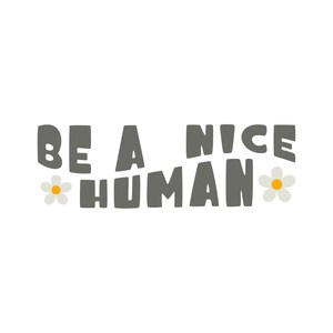 Be a Nice Human SVG, Be Kind Svg, Kindness Svg, Funny Teacher Svg, Good Vibes Svg, Be a Kind Human, Self Love Svg, Faith Svg, Scripture Svg