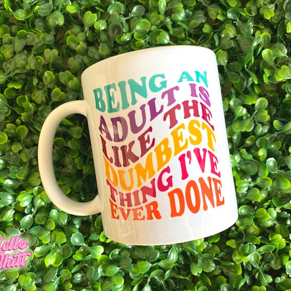 Being an Adult is Like the Dumbest Thing I've Ever Done - Ceramic Mug