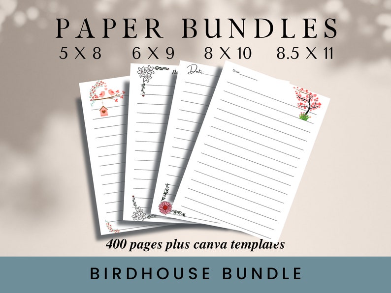 May include: Four printable paper bundles with different sizes: 5x8, 6x9, 8x10, and 8.5x11 inches. Each sheet has a lined design with a floral border and the word "Date" at the top. The text "400 pages plus canva templates" and "BIRDHOUSE BUNDLE" are at the bottom of the image.