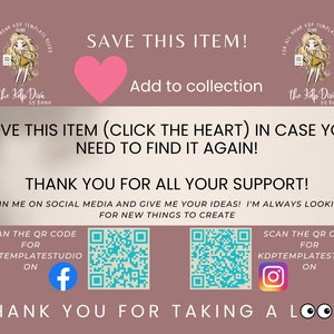 May include: Pink heart graphic with the text "Save this item!" and "Add to collection". Below the heart is the text "Save this item (click the heart) in case you need to find it again!" and "Thank you for all your support!"  The text "Join me on social media and give me your ideas! I'm always looking for new things to create" is below the previous text. Two QR codes are shown with the text "Scan the QR code for KDPTEMPLATESTUDIO on" and the Facebook and Instagram logos.