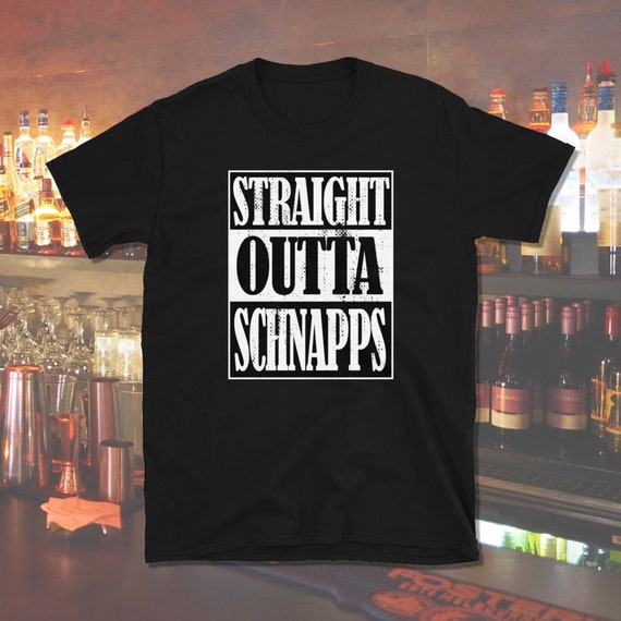 Straight Outta Schnapps Schnapps Lover Shirt Schnapps Gift Etsy