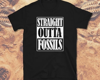 Straight Outta Fossils Shirt, Paleontology Shirt, Fossil Hunter Shirt, Fossil Lover Shirt, Fossil Gift, Short-Sleeve Unisex T-Shirt