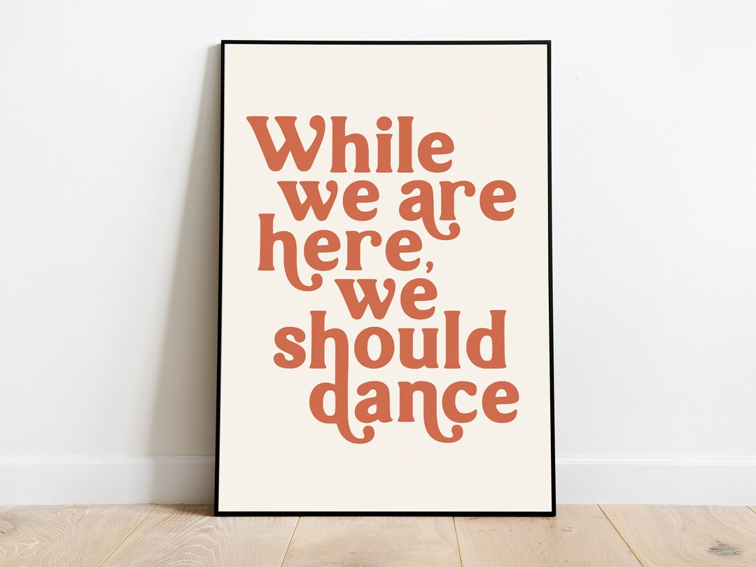 While We Are Here, We Should Dance Quote Print A5A4A3A2A1