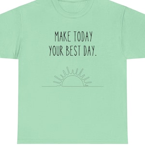 Make Today Your Best Day; Quote T shirt, unisex tee-shirt, cotton tee shirt, casual shirt