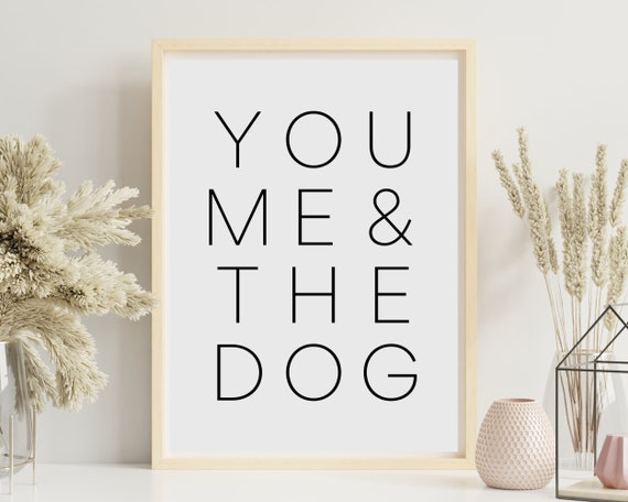 You Me and the Dog Wall Art Dog Lover Prints Dogs Rule Wall Art Gift for Dog Lovers Just You Me and the Dogs Sign Dog Bedroom Decor Etsy